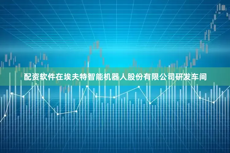 配资软件在埃夫特智能机器人股份有限公司研发车间