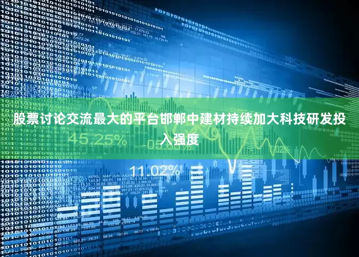 股票讨论交流最大的平台邯郸中建材持续加大科技研发投入强度