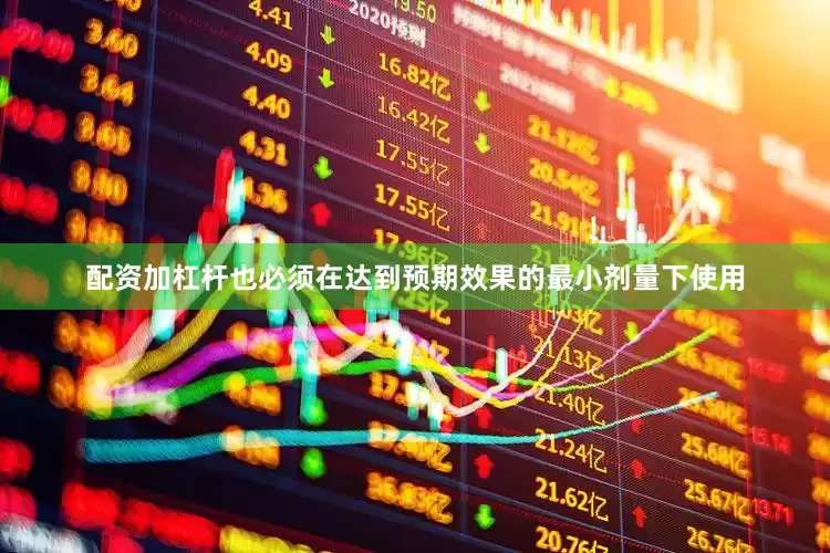 配资加杠杆也必须在达到预期效果的最小剂量下使用