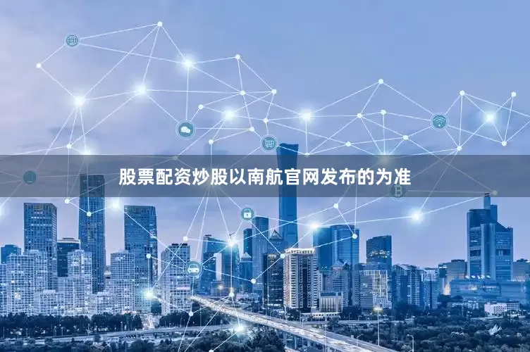 股票配资炒股以南航官网发布的为准