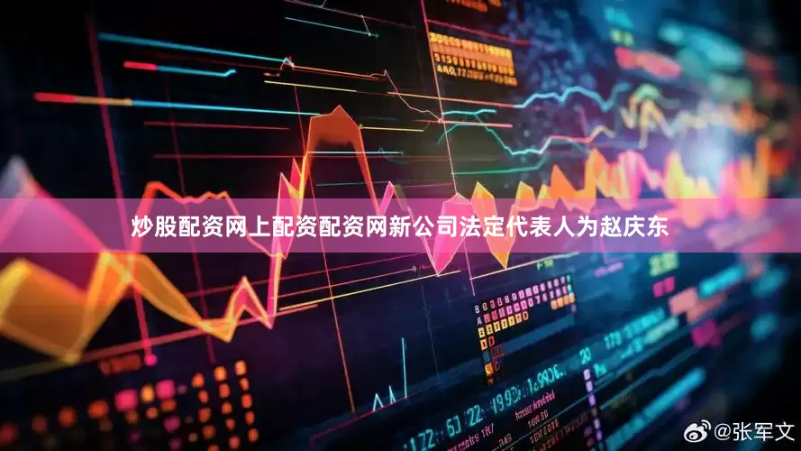 炒股配资网上配资配资网新公司法定代表人为赵庆东