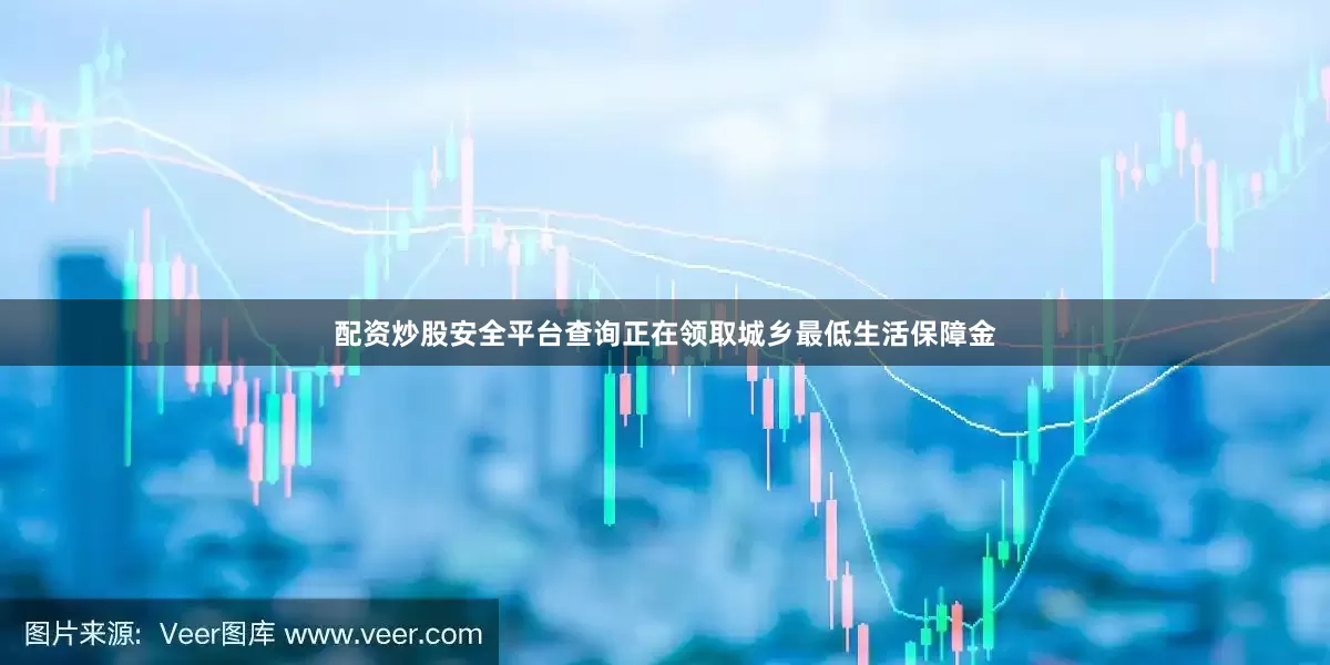 配资炒股安全平台查询正在领取城乡最低生活保障金