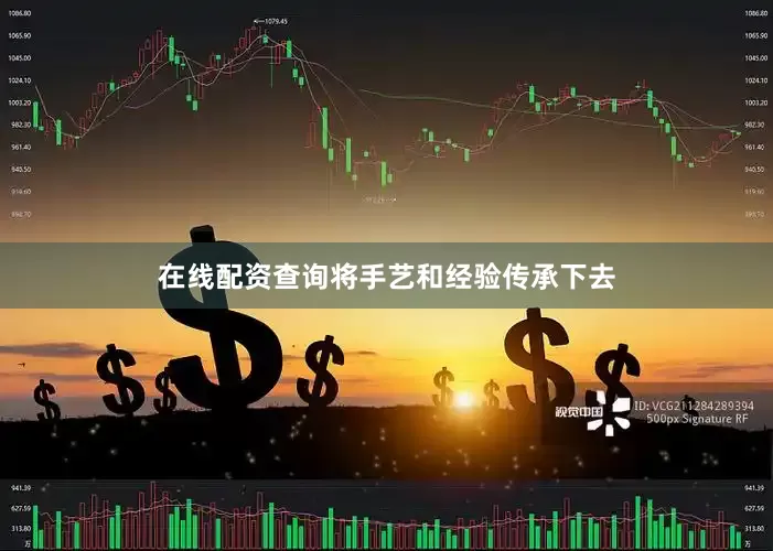 在线配资查询将手艺和经验传承下去