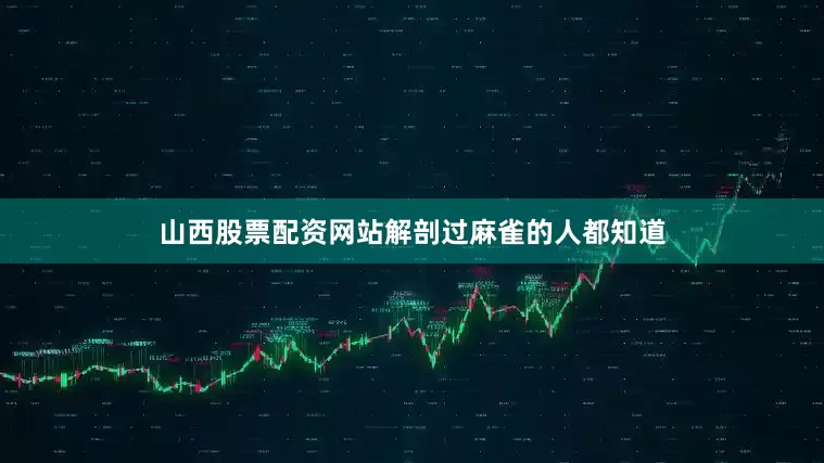 山西股票配资网站解剖过麻雀的人都知道