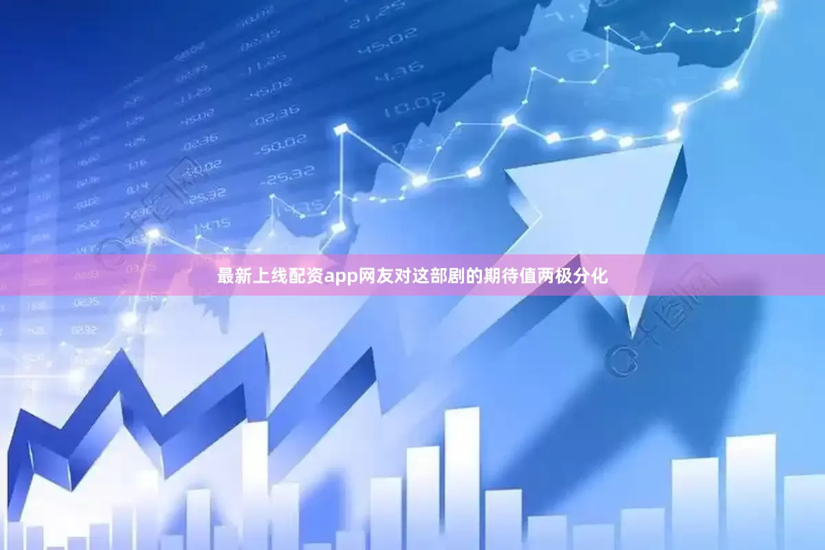 最新上线配资app网友对这部剧的期待值两极分化
