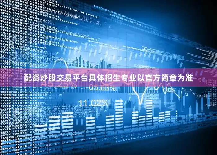 配资炒股交易平台具体招生专业以官方简章为准