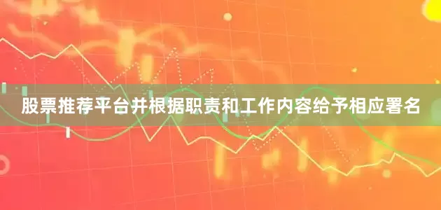 股票推荐平台并根据职责和工作内容给予相应署名