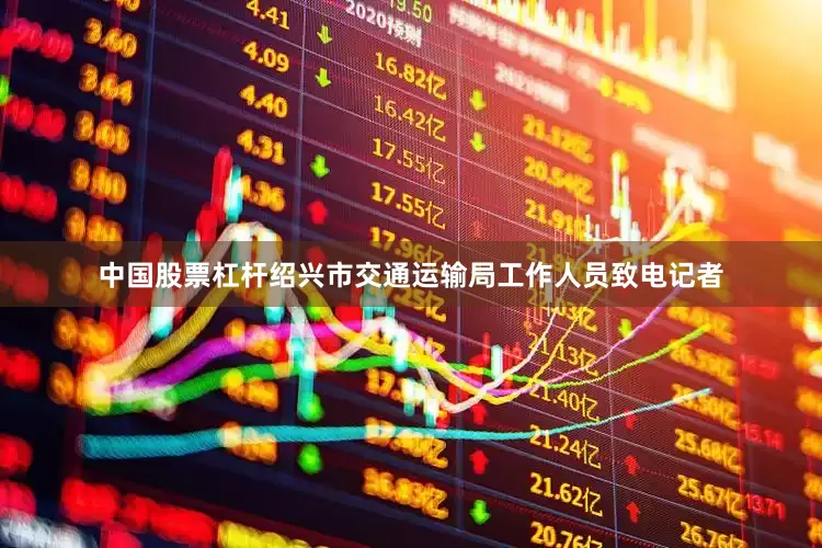 中国股票杠杆绍兴市交通运输局工作人员致电记者