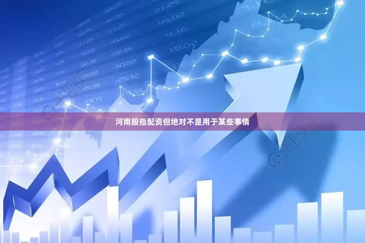 河南股指配资但绝对不是用于某些事情