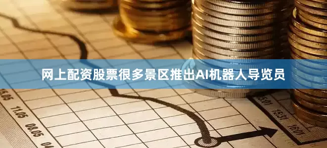 网上配资股票很多景区推出AI机器人导览员
