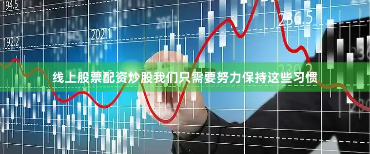 线上股票配资炒股我们只需要努力保持这些习惯