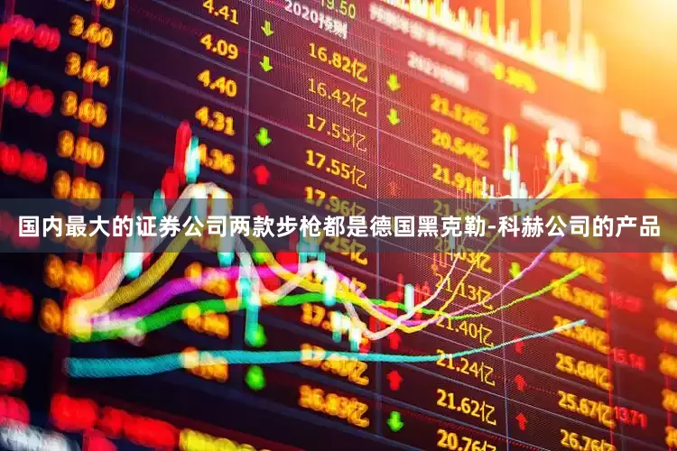 国内最大的证券公司两款步枪都是德国黑克勒-科赫公司的产品