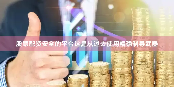 股票配资安全的平台这是从过去使用精确制导武器